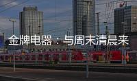 金牌电器	：与周末清晨来一场奇妙的约会