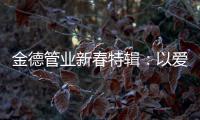 金德管业新春特辑�：以爱，护家园!