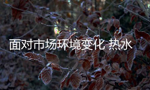环境对于热水器企业来说