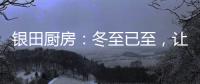 银田厨房�：冬至已至，让爱更有温度