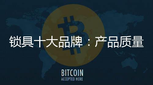 对于锁具十大品牌而言