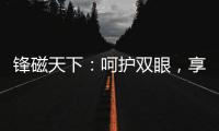 锋磁天下
：呵护双眼，享受健康光环境！