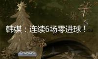 韩媒：连续6场零进球	！这就是“恐韩症”吗？