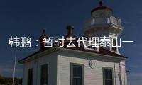 韩鹏
：暂时去代理泰山一队的工作�，希望B队球员都能朝一队努力