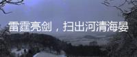 雷霆亮剑，扫出河清海晏�
、朗朗乾坤	！