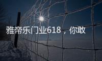雅帝乐门业618，你敢来，我敢送，免费大狂欢