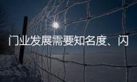 门业发展需要知名度
、闪光点	、新品