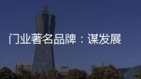 门业著名品牌：谋发展 应抓住“标准”和“文化”