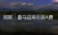 阿斯：皇马迎来引进A费的最后时刻	，将商讨降低解约金款项