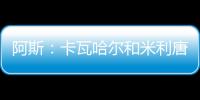 阿斯�	：卡瓦哈尔和米利唐已经进入了大名单，而卡马文加也即将复出