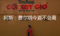 阿斯：费尔明今夏不会离队，弗里克认为他是非卖品
