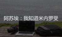 阿苏埃：我知道米内罗受伤带来了影响，希望尽快给球队带来帮助