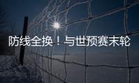 防线全换！与世预赛末轮对巴林相比，国足本场首发更换7人