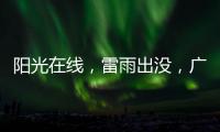 阳光在线

，雷雨出没，广州离35℃高温不远了