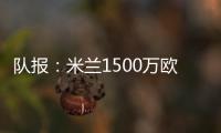 队报：米兰1500万欧求购右后卫盖拉
