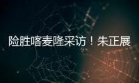 险胜喀麦隆采访
！朱正展高情商
，回应决胜期发挥�，秀中文示爱！