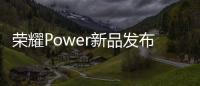 荣耀Power新品发布会4月15日举办
：轻装全能	
，破界而生