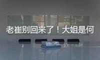 老崔别回来了	！大姐是何人间极品？洋帅辅佐韩鹏！B队小妖有戏了