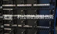 老里：利拉德的跟腱伤势迫使球队作出决定 签下特纳是重组的过程