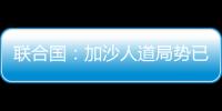 联合国：加沙人道局势已到“最严峻时刻”