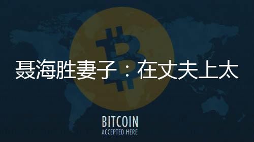 隐藏仍然全力支持聂海胜读书