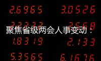 聚焦省级两会人事变动：近20位省级“一把手”履新