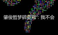 肇俊哲梦碎亚冠：我不会退役 还想多踢两年