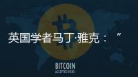 英国学者马丁·雅克：“只有一种现代化的观点显然是错误的”