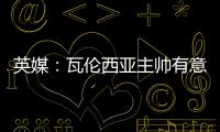英媒	：瓦伦西亚主帅有意签下瓦尔迪，已与俱乐部总监进行接洽