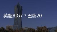 英超BIG7
？巴黎2025年将对阵6支不同的英超球队