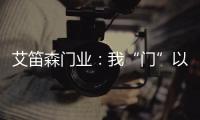 艾笛森门业
：我“门”以打造本行业最优质的产品为目标