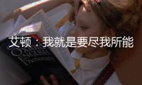 艾顿	：我就是要尽我所能 配合做东契奇&詹姆斯想让我做的事情