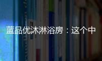 蓝品优沐淋浴房：这个中秋国庆不简单!