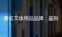 著名文体用品品牌	
：鉴别钢琴真伪的方法分享