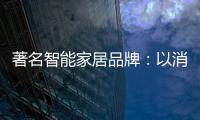 著名智能家居品牌：以消费者为中心 提高消费者忠诚度