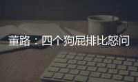 董路
：四个狗屁排比怒问