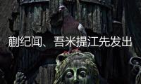 蒯纪闻	、吾米提江先发出战�，迎来国足A级比赛首秀