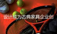 设计成为古典家具企业创造价值链的关键