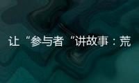 让“参与者“讲故事：荒漠化治理公益如何做好传播