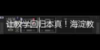 让教学回归本真！海淀教育这样做——