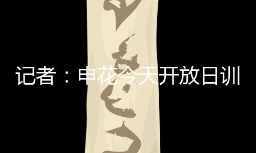 号征申花今天开放日训练