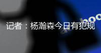 记者：杨瀚森今日有犯规困扰	，灰熊后卫比昨天勇士强硬了不止一个级别