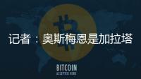 记者�：奥斯梅恩是加拉塔萨雷的引援首选，若成功将放弃恰尔汗奥卢