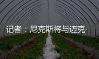记者�：尼克斯将与迈克·布朗签订一份四年总金额为4000万美元的合同