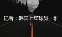 记者	：韩国上场球员一堆00后	
，国足差距是全方位的	
，技不如人	！