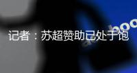 记者：苏超赞助已处于饱和状态；中超美誉度受假赌黑问题影响