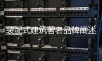 装配式建筑著名品牌阐述：装配式建筑的管理和设计