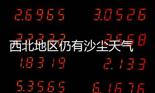 西北沙尘暴蓝色预警维持中