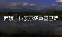 西媒：拉波尔塔重塑巴萨管理架构，商业与新闻部门迎来大改革