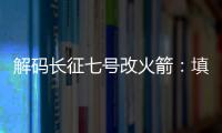 解码长征七号改火箭：填补中国高轨运载能力空白
